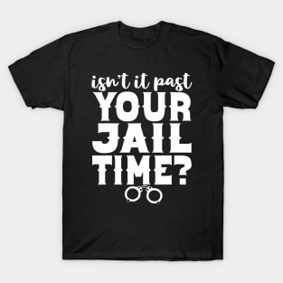 Isn't It Past Your Jail Time Funny Comedy Anti-Trump Quote T-Shirt